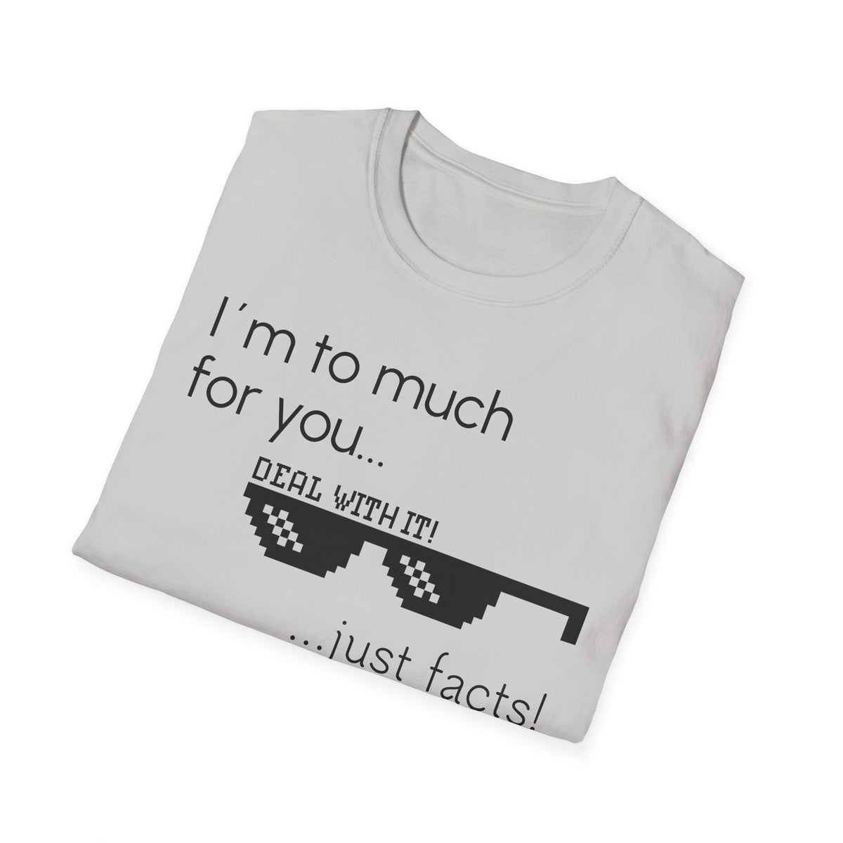 Unisex T-Shirt, "I am to much for you..."