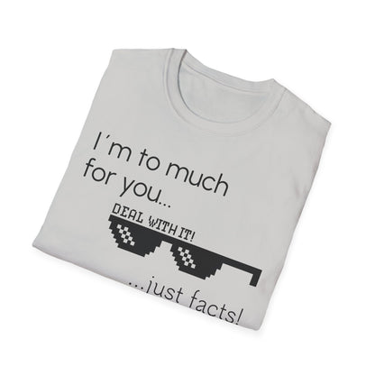 Unisex T-Shirt, "I am to much for you..."