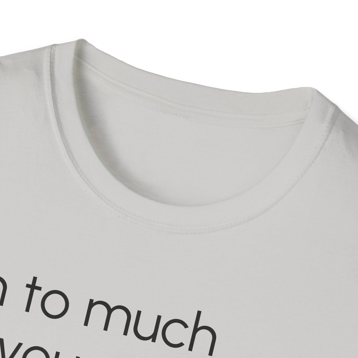 Unisex T-Shirt, "I am to much for you..."