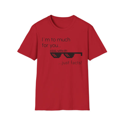 Unisex T-Shirt, "I am to much for you..."