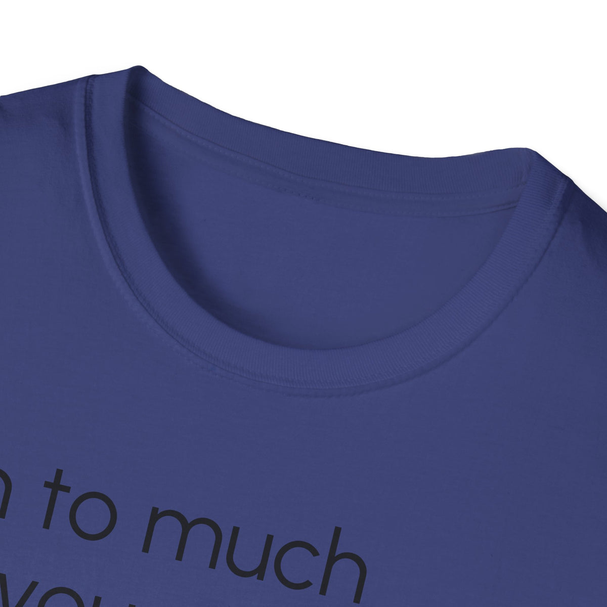Unisex T-Shirt, "I am to much for you..."