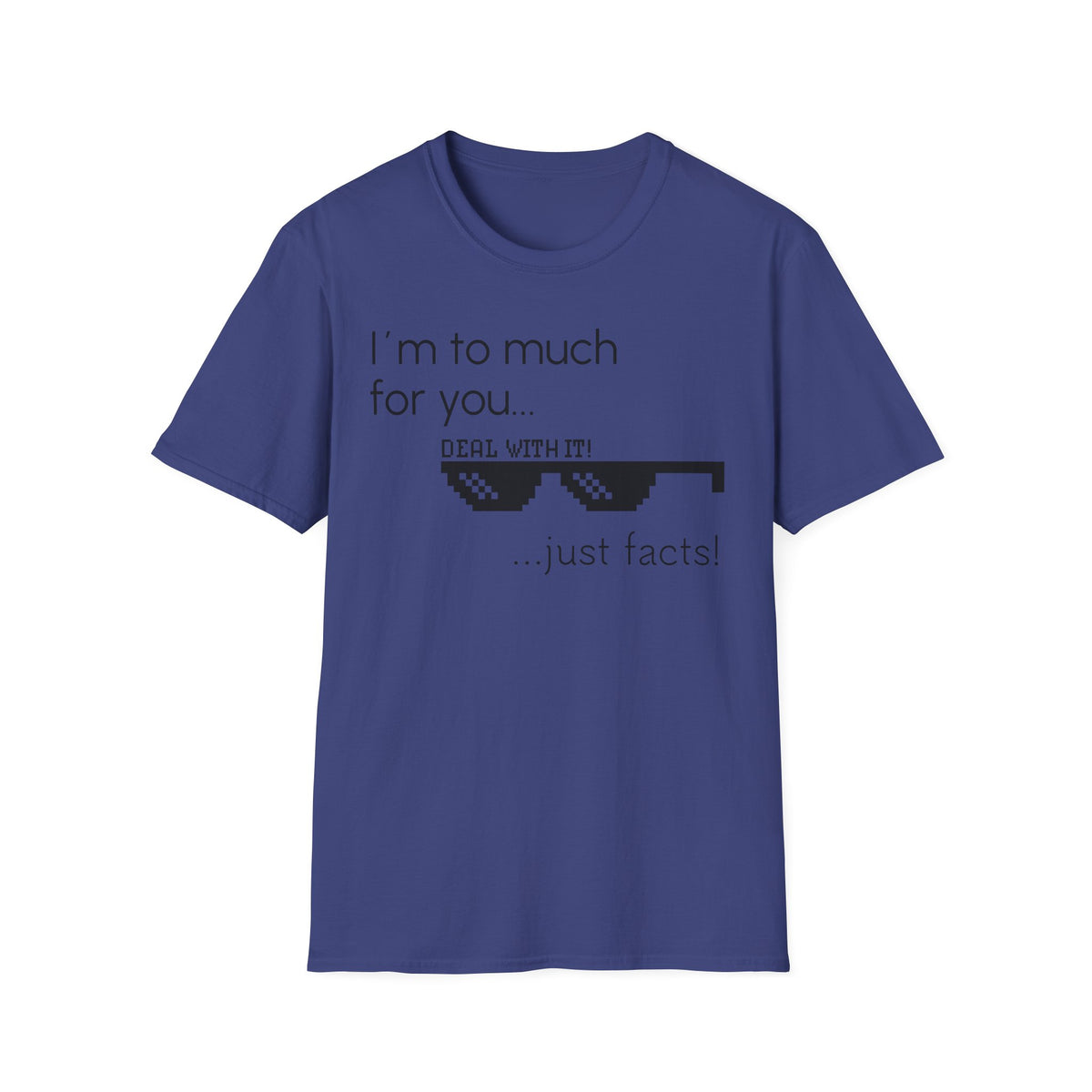 Unisex T-Shirt, "I am to much for you..."