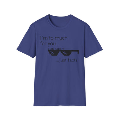 Unisex T-Shirt, "I am to much for you..."