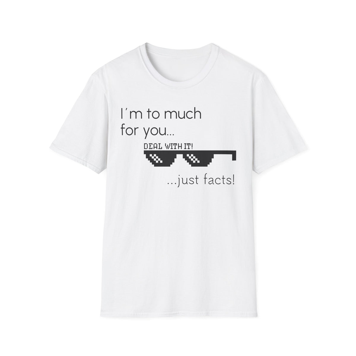 Unisex T-Shirt, "I am to much for you..."