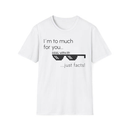 Unisex T-Shirt, "I am to much for you..."