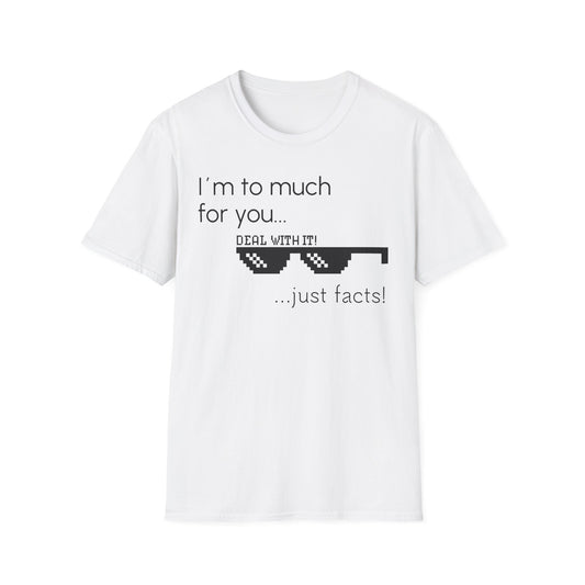 Unisex T-Shirt, "I am to much for you..."