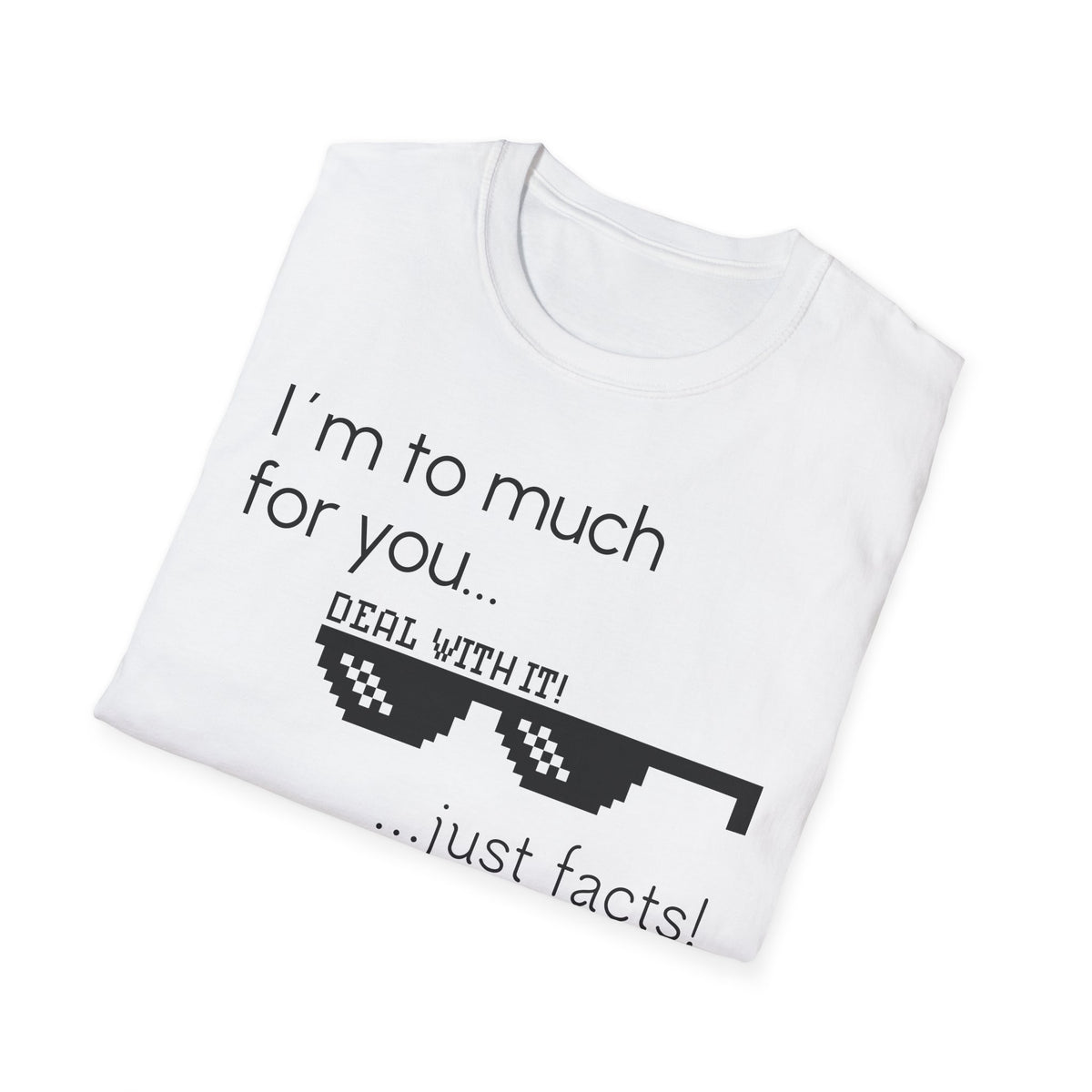 Unisex T-Shirt, "I am to much for you..."