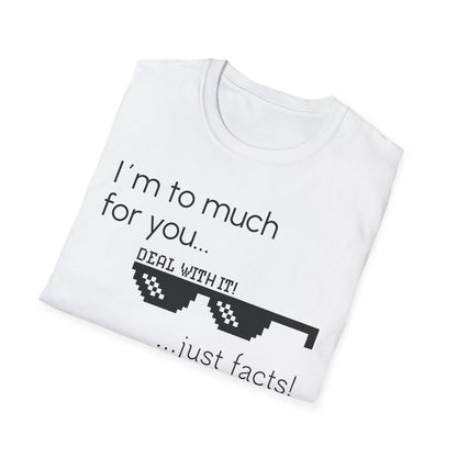 Unisex T-Shirt, "I am to much for you..."