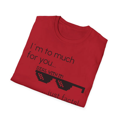 Unisex T-Shirt, "I am to much for you..."