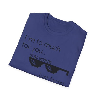 Unisex T-Shirt, "I am to much for you..."