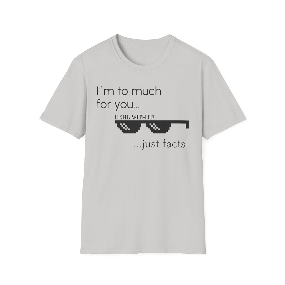 Unisex T-Shirt, "I am to much for you..."