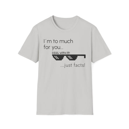 Unisex T-Shirt, "I am to much for you..."