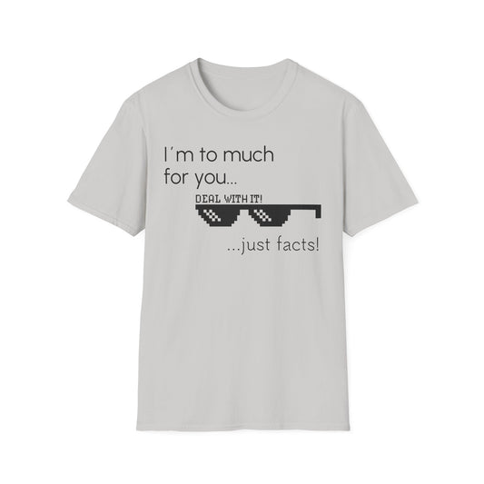 Unisex T-Shirt, "I am to much for you..."
